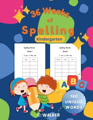 36 Weeks of Spelling - Kindergarten: Daily Spelling Practice with 180 Words with CVC Words, Blends, and Sight Words by Walker, C.