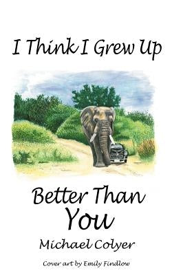 I Think I Grew Up Better Than You by Colyer, Michael