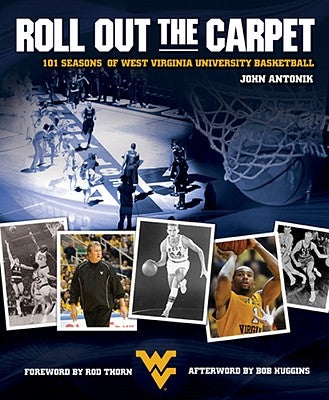 Roll Out the Carpet: 101 Seasons of West Virginia University Basketball by Antonik, John