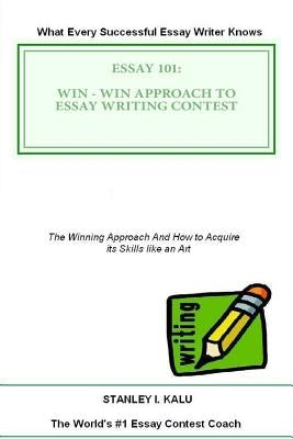 Essay 101: Win - Win Approach to Essay Writing Contest by Kalu, Stanley I.