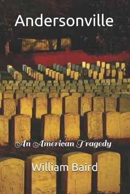 Andersonville: An American Tragedy by Baird, William