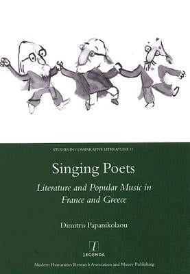 Singing Poets: Literature and Popular Music in France and Greece (1945-1975) by Papanikolaou, Dimitris