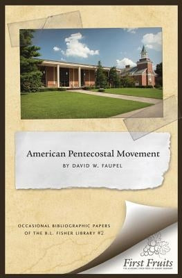 The American Pentecostal Movement: A Bibliographical Essay by Faupel, David W.
