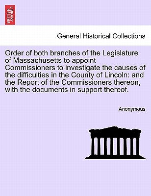 Order of Both Branches of the Legislature of Massachusetts to Appoint Commissioners to Investigate the Causes of the Difficulties in the County of Lin by Anonymous
