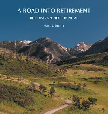 A Road into Retirement: Building a School in Nepal by Juttner, Hans U.