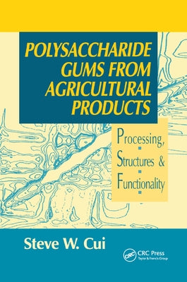 Polysaccharide Gums from Agricultural Products: Processing, Structures and Functionality by Cui, Steve W.