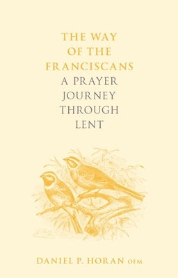 The Way of the Franciscans: A Prayer Journey Through Lent by Horan, Daniel P. Horan