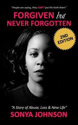 Forgiven but Never Forgotten: "A Story of Abuse, Loss and New Life" by Johnson, Sonya