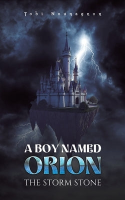 A Boy Named Orion: The Storm Stone by Nounagnon, Tobi