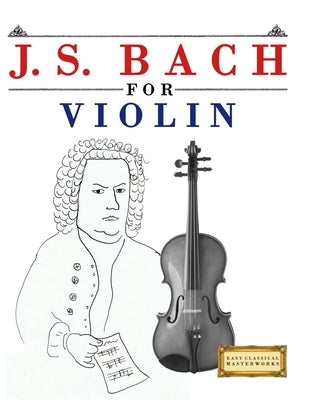 J. S. Bach for Violin: 10 Easy Themes for Violin Beginner by Masterworks, E. C.
