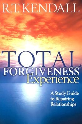 Total Forgiveness Experience: A Study Guide to Repairing Relationships by Kendall, R. T.