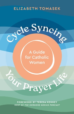 Cycle Syncing Your Prayer Life: A Guide for Catholic Women by Tomasek, Elizabeth
