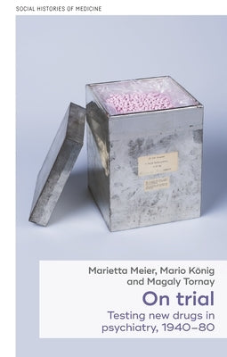 On Trial: Testing New Drugs in Psychiatry, 1940-1980 by Meier, Marietta