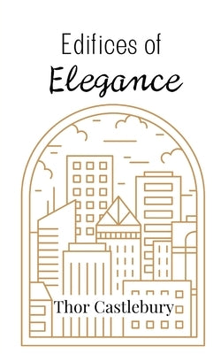 Edifices of Elegance by Castlebury, Thor