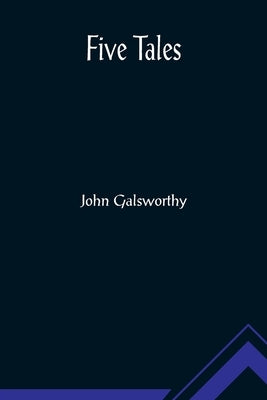 Five Tales by Galsworthy, John