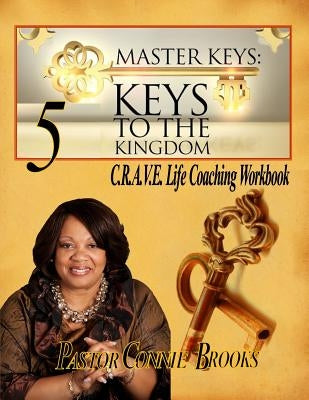Master Keys: 5 Keys to the Kingdom: Crave Life Coaching Workbook by Brooks, Connie