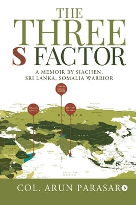 The Three S Factor: A Memoir by Siachen, Sri Lanka, Somalia Warrior by Col Arun Parasar