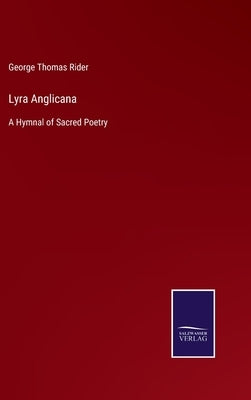 Lyra Anglicana: A Hymnal of Sacred Poetry by Rider, George Thomas