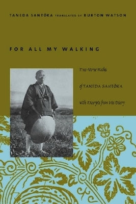 For All My Walking: Free-Verse Haiku of Taneda Santoka by Taneda, Santoka