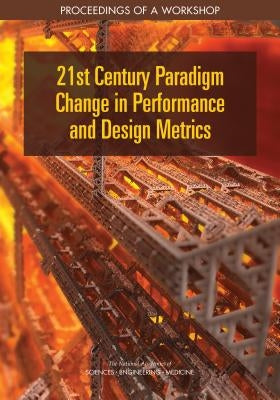 21st Century Paradigm Change in Performance and Design Metrics: Proceedings of a Workshop by National Academies of Sciences Engineeri