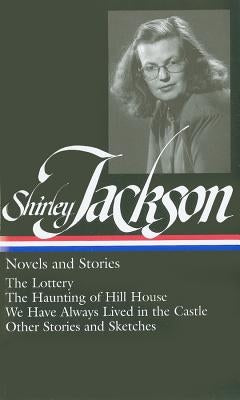 Shirley Jackson: Novels and Stories (Loa #204): The Lottery / The Haunting of Hill House / We Have Always Lived in the Castle / Other Stories and Sket by Jackson, Shirley
