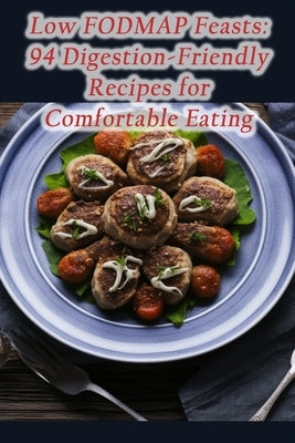 Low FODMAP Feasts: 94 Digestion-Friendly Recipes for Comfortable Eating by Sips, de Sizzlin'