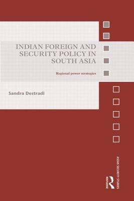 Indian Foreign and Security Policy in South Asia: Regional Power Strategies by Destradi, Sandra