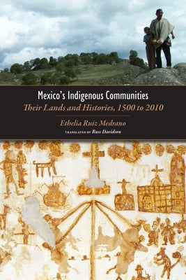 Mexico's Indigenous Communities: Their Lands and Histories, 1500-2010 by Ruiz Medrano, Ethelia
