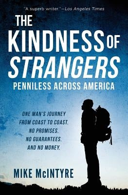 The Kindness of Strangers: Penniless Across America by McIntyre, Mike