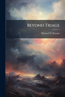 Beyond Triage: The Escalation of Empowerment by U.S. Military Forces in Support of International Disaster Response by Parsons, Michael D.