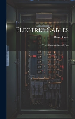 Electric Cables: Their Construction and Cost by Coyle, Daniel