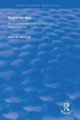 Rules for War: Procedural Choice in the US House of Representatives by Marshall, Bryan W.