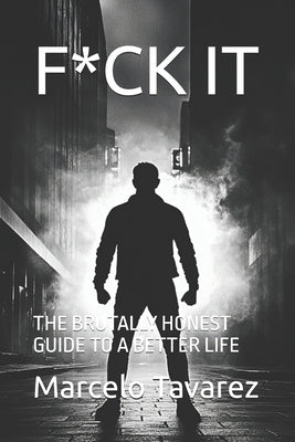 F*ck It: The Brutally Honest Guide to a Better Life by Tavarez, Marcelo