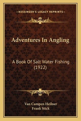 Adventures In Angling: A Book Of Salt Water Fishing (1922) by Heilner, Van Campen