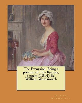 The Excursion: Being a portion of The Recluse, a poem (1814) By: William Wordsworth by Wordsworth, William