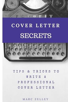Cover letter secrets: tips & tricks to write a professional cover letter by Zelley, Marc