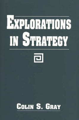 Explorations in Strategy by Gray, Colin S.