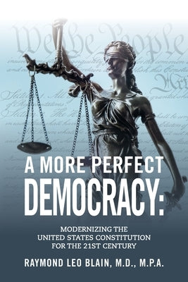 A More Perfect Democracy: Modernizing the United States Constitution for the 21st Century by Blain, Raymond Leo