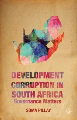 Development Corruption in South Africa: Governance Matters by Pillay, Soma