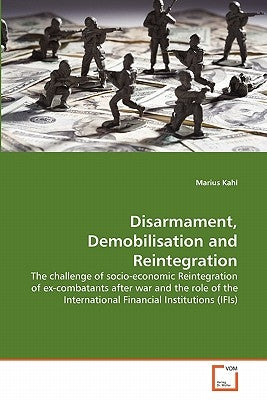 Disarmament, Demobilisation and Reintegration by Kahl, Marius