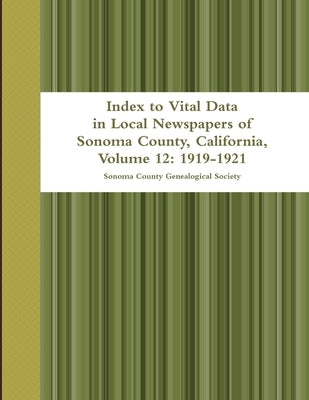Index to Vital Data in Local Newspapers of Sonoma County, California, Volume 12: 1919-1921 by Sonoma County Genealogical Society