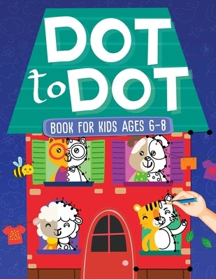 Dot To Dot Book For Kids Ages 6-8: 101 Awesome Connect The Dots Books for Kids Age 3, 4, 5, 6, 7, 8 Easy Fun Kids Dot To Dot Books Ages 4-6 3-8 3-5 6- by Evans, Scarlett