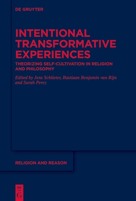 Intentional Transformative Experiences: Theorizing Self-Cultivation in Religion and Philosophy by Perez, Sarah
