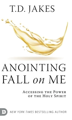 Anointing Fall On Me: Accessing the Power of the Holy Spirit by Jakes, T. D.