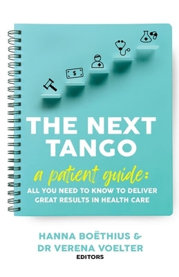 The Next Tango: A Patient Guide: All You Need to Know to Deliver Great Results in Health Care by Bo?thius, Hanna