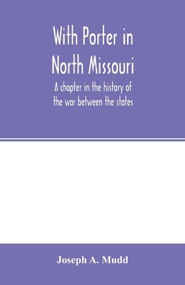 With Porter in North Missouri; a chapter in the history of the war between the states by A. Mudd, Joseph