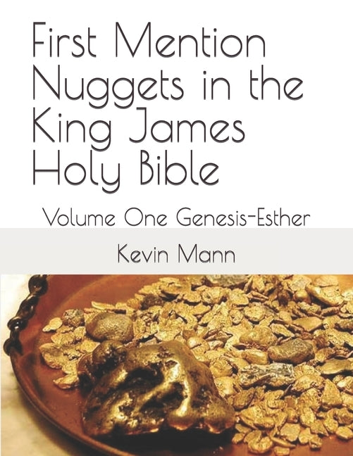 First Mention Nuggets in the King James Holy Bible: Volume One Genesis-Esther by Mann, Kevin