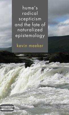 Hume's Radical Scepticism and the Fate of Naturalized Epistemology by Meeker, K.