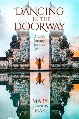 Dancing in the Doorway: A Life's Journey Between Worlds by Drake, Mary Francis
