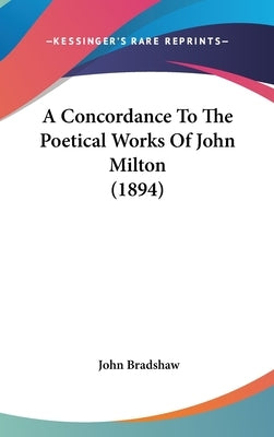 A Concordance To The Poetical Works Of John Milton (1894) by Bradshaw, John
